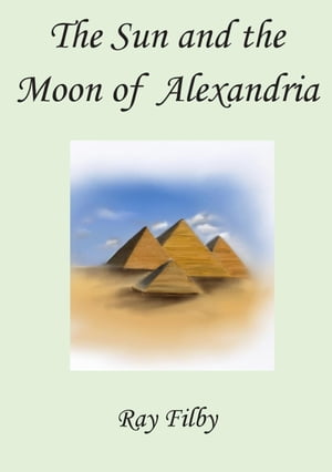 The Sun and the Moon of Alexandria【電子書籍】[ Ray Filby ]