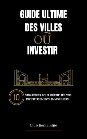 Guide ultime des villes o? investir 10 strat?gies pour multiplier vos investissements immobiliers