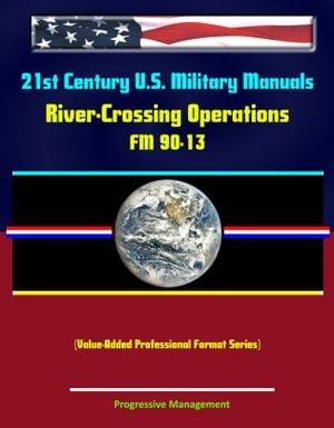 21st Century U.S. Military Manuals: River-Crossing Operations - FM 90-13 (Value-Added Professional Format Series)