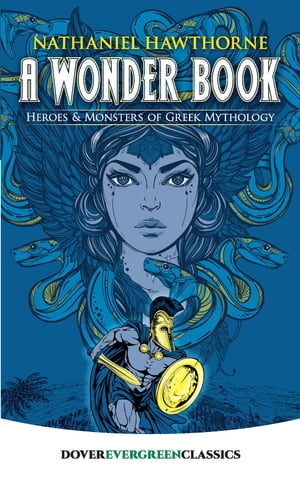 A Wonder Book Heroes and Monsters of Greek Mythology【電子書籍】 Nathaniel Hawthorne