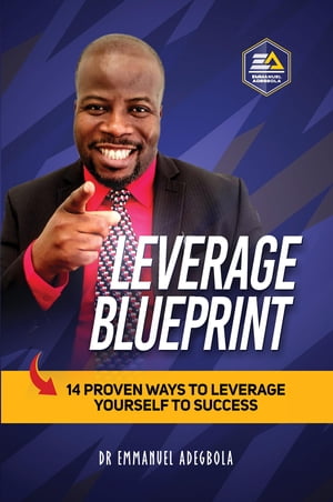 Leverage Blueprint: 14 Proven Ways to Leverage Yourself to Success 14【電子書籍】[ Dr. Emmanuel Adegbola ]