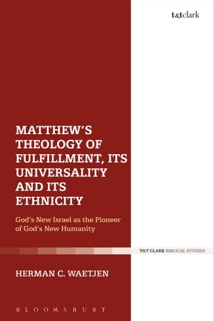 Matthew's Theology of Fulfillment, Its Universality and Its Ethnicity Gods New Israel as the Pioneer of Gods New HumanityŻҽҡ[ Dr Herman C. Waetjen ]