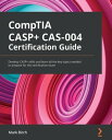 CompTIA CASP CAS-004 Certification Guide Develop CASP skills and learn all the key topics needed to prepare for the certification exam【電子書籍】 Mark Birch