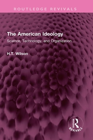 The American Ideology Science, Technology, and Organization...【電子書籍】[ H.T. Wilson ]