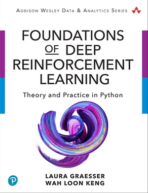 Foundations of Deep Reinforcement Learning Theory and Practice in Python【電子書籍】 Laura Graesser