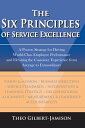 The Six Principles of Service Excellence A Proven Strategy for Driving World-Class Employee Performance and Elevating the Customer Experience from Average to Extraordinary【電子書籍】 Theo Gilbert-Jamison