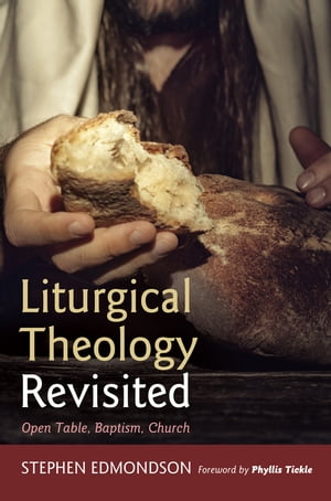 Liturgical Theology Revisited Open Table, Baptism, Church