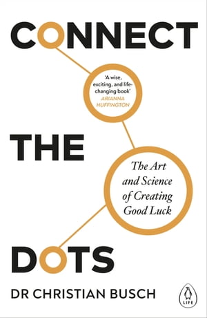 Connect the Dots The Art and Science of Creating Good Luck【電子書籍】 Dr Christian Busch