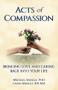 Acts of Compassion Bringing Love and Caring Back into Your Life【電子書籍】[ Michael S...