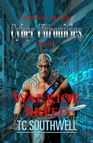 The Cyber Chronicles VI: Warrior Breed【電子書籍】[ T C Southwell ]