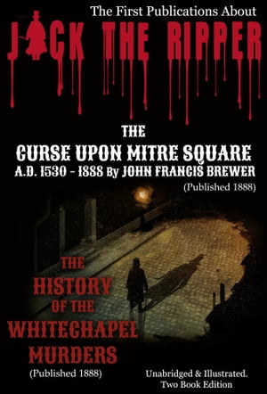 JACK THE RIPPER - First Publications (Published 1888. Illustrated) THE CURSE UPON MITRE SQUARE. A. D. 1530 - 1888 & THE HISTORY OF THE WHITECHAPEL MURDERS