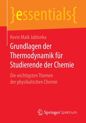 Grundlagen der Thermodynamik f?r Studierende der Chemie Die wichtigsten Themen der physikalischen Chemie