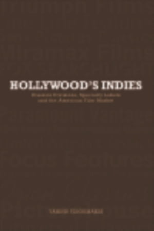 Hollywood's Indies Classics Divisions, Specialty Labels and American Independent Cinema【電子書籍】[ Yannis Tzioumakis ]