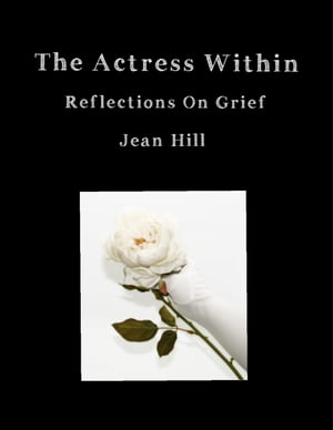 The Actress Within, Reflections On Grief【電子書籍】[ Jean Hill ]