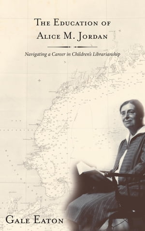 The Education of Alice M. Jordan Navigating a Career in Children's Librarianship