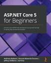 ASP.NET Core 5 for Beginners Kick-start your ASP.NET web development journey with the help of step-by-step tutorials and examples【電子書籍】 Andreas Helland