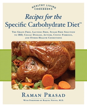 Recipes for the Specific Carbohydrate Diet: The Grain-Free, Lactose-Free, Sugar-Free Solution to IBD, Celiac Disease, Autism, Cystic Fibrosis, a