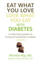 Eat What You Love, Love What You Eat With Diabetes A Mindful Eating Program for Thriving with Prediabetes or Diabetes【電子書籍】 Michelle May M.D.