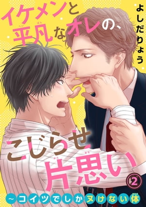 イケメンと平凡なオレの、こじらせ片思い〜コイツでしかヌけない体 2 イケメンと平凡なオレの、こじらせ片思い〜コイツでしかヌけない..