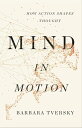 Mind in Motion How Action Shapes Thought【電子書籍】 Barbara Tversky