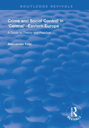 Crime and Social Control in Central-Eastern Europe A Guide to Theory and PracticeŻҽҡ[ Aleksandar Fatic ]