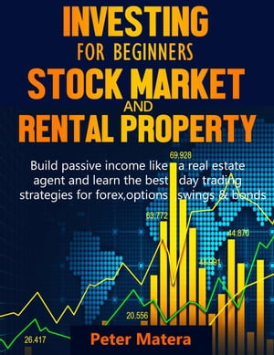 Investing for Beginners: Stock Market and Rental Property - Build Passive Income Like a Real Estate Agent and Learn the Best Day Trading Strategies for Forex, Options, Swings & Bonds