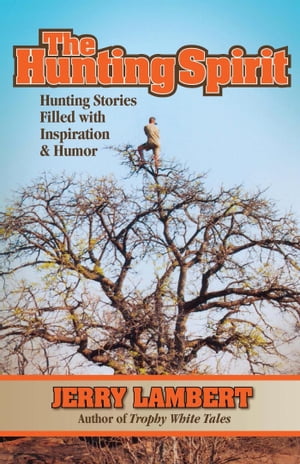 The Hunting Spirit: Hunting Stories Filled with Inspiration & Humor