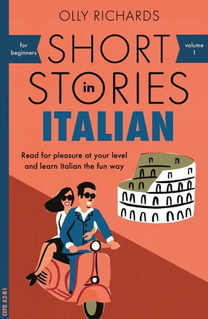 Short Stories in Italian for Beginners Read for pleasure at your level, expand your vocabulary and learn Italian the fun way 【電子書籍】 Olly Richards