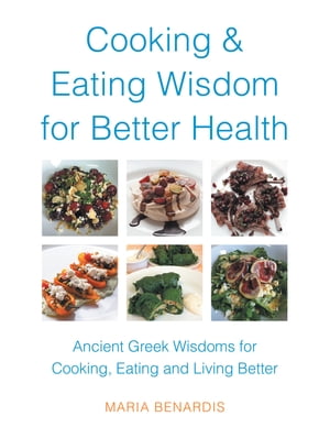Cooking & Eating Wisdom for Better Health Ancient Greek Wisdoms for Cooking, Eating and Living B..