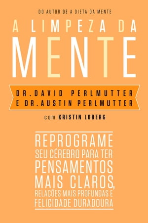 A limpeza da mente Reprograme seu c?rebro para ter pensamentos mais claros, rela??es mais profundas e felicidade duradoura