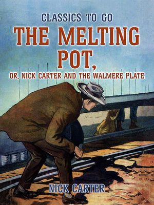 The Melting Pot, or, Nick Carter and the Walmere Plate【電子書籍】[ Nick Carter ]