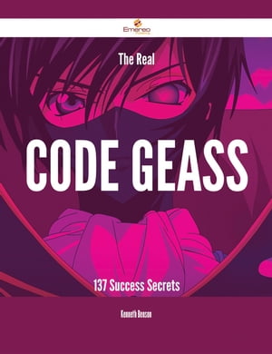 The Real Code Geass - 137 Success Secrets【電子書籍】[ Kenneth Benson ]