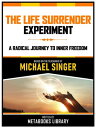 The Life Surrender Experiment - Based On The Teachings Of Michael Singer A Radical Journey To Inner Freedom【電子書籍】 Metabooks Library