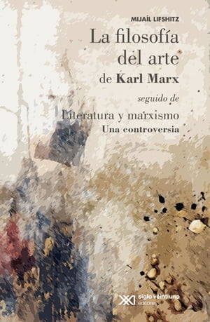 La filosof?a del arte de Karl Marx Literatura y marxismo: una controversia