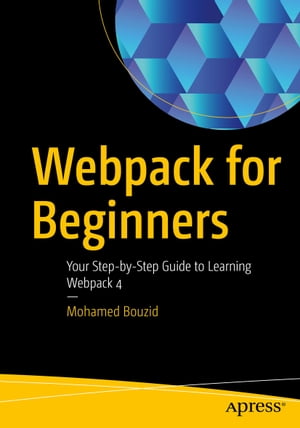 Webpack for Beginners Your Step-by-Step Guide to Learning Webpack 4【電子書籍】[ Mohamed Bouzid ]