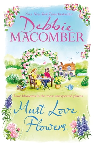 Must Love Flowers the life-affirming new novel from the New York Times 1 bestseller【電子書籍】 Debbie Macomber