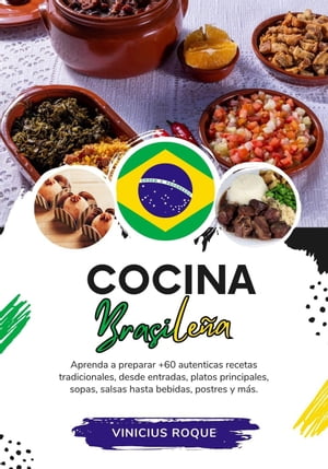 Cocina Brasileña: Aprenda a Preparar +60 Auténticas Recetas Tradicionales, Desde Entradas, Platos Principales, Sopas, Salsas Hasta Bebidas, Postres y más