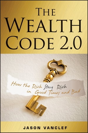 The Wealth Code 2.0 How the Rich Stay Rich in Good Times and Bad【電子書籍】 Jason Vanclef