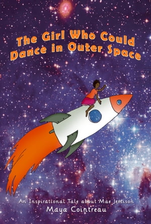 The Girl Who Could Dance in Outer Space: An Inspirational Tale About Mae Jemison