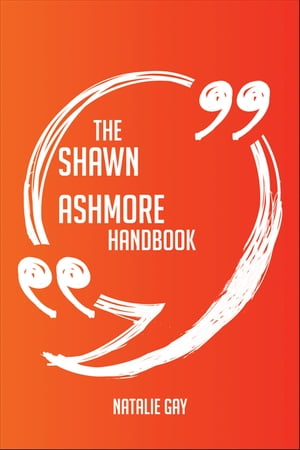 The Shawn Ashmore Handbook - Everything You Need To Know About Shawn Ashmore【電子書籍】[ Natalie Gay ]