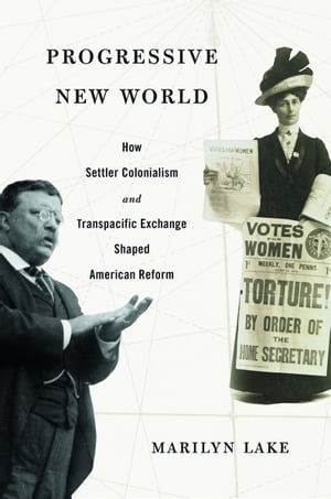 Progressive New World How Settler Colonialism and Transpacific Exchange Shaped American Reform