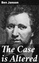 The Case is Altered【電子書籍】 Ben Jonson