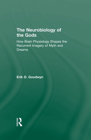 The Neurobiology of the Gods How Brain Physiology Shapes the Recurrent Imagery of Myth and Dreams