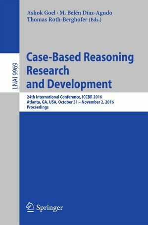 Case-Based Reasoning Research and Development 24th International Conference, ICCBR 2016, Atlanta, GA, USA, October 31 - November 2, 2016, ProceedingsŻҽҡ