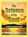 The Science of the Soul A Guide for Spiritual Growth【電子書籍】 Dr. Michael H. Likey Ph.D. H.Dip.