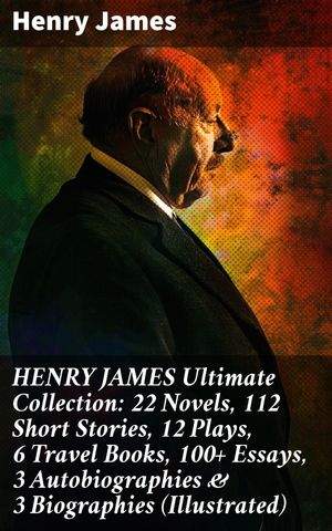 ŷKoboŻҽҥȥ㤨HENRY JAMES Ultimate Collection: 22 Novels, 112 Short Stories, 12 Plays, 6 Travel Books, 100+ Essays, 3 Autobiographies & 3 Biographies (IllustratedŻҽҡ[ Henry James ]פβǤʤ150ߤˤʤޤ