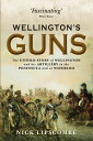 Wellington’s Guns The Untold Story of Wellington and his Artillery in the Peninsula and at Waterloo【電子書籍】 Colonel Nick Lipscombe