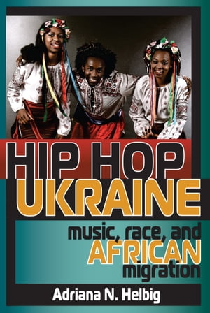 楽天楽天Kobo電子書籍ストアHip Hop Ukraine Music, Race, and African Migration【電子書籍】[ Adriana N. Helbig ]