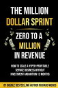 The Million Dollar Sprint - Zero to One Million In Revenue How to scale a hyper-profitable service business without investment and within 12 months