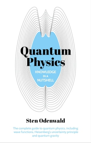 Knowledge in a Nutshell: Quantum Physics The complete guide to quantum physics, including wave functions, Heisenberg’s uncertainty principle and quantum gravity